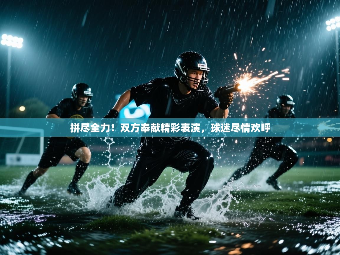 拼尽全力！双方奉献精彩表演，球迷尽情欢呼  第1张