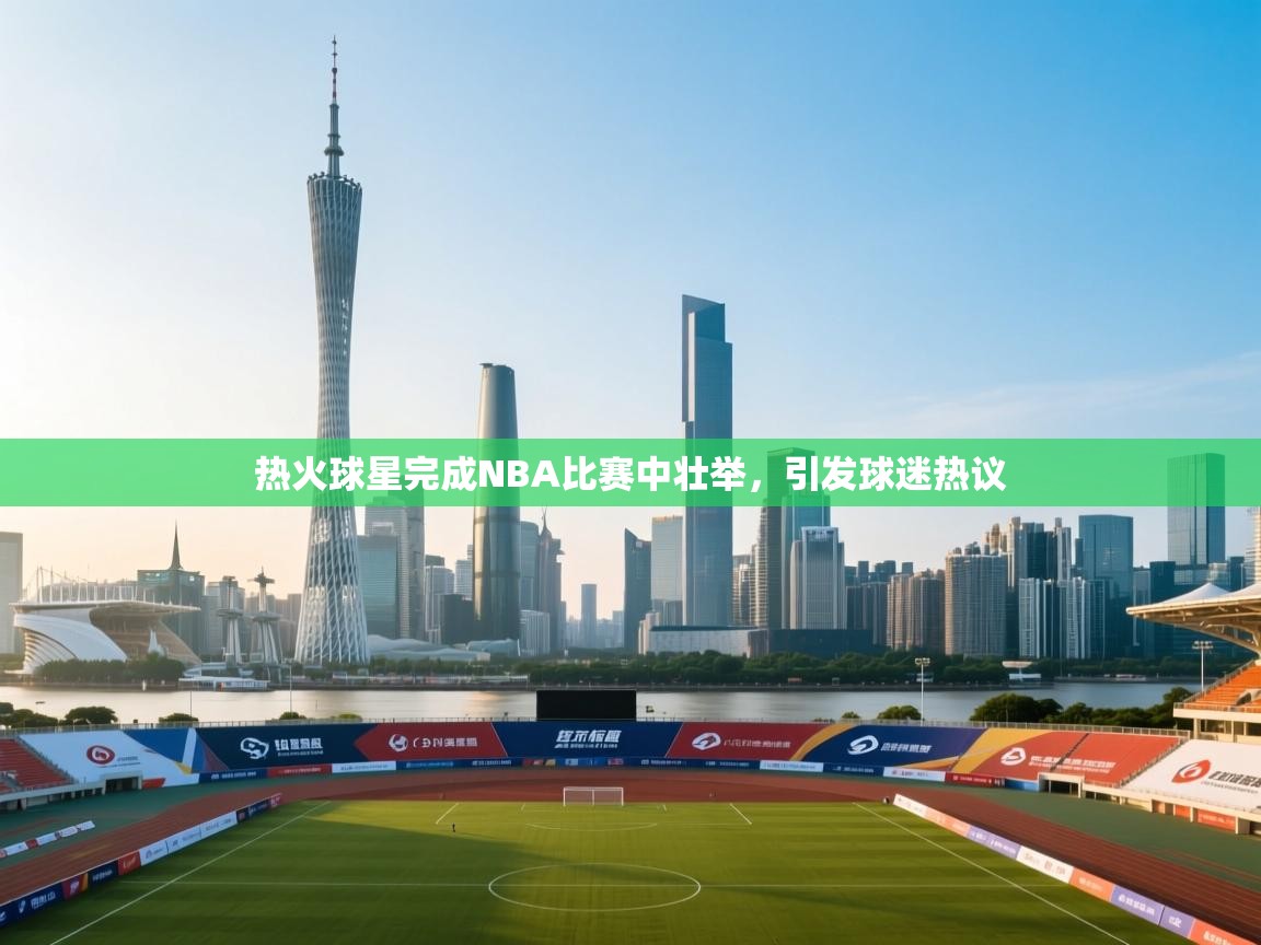 热火球星完成NBA比赛中壮举，引发球迷热议  第1张