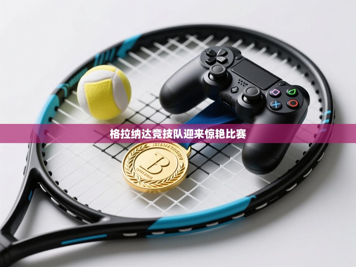 格拉纳达竞技队迎来惊艳比赛 第2张