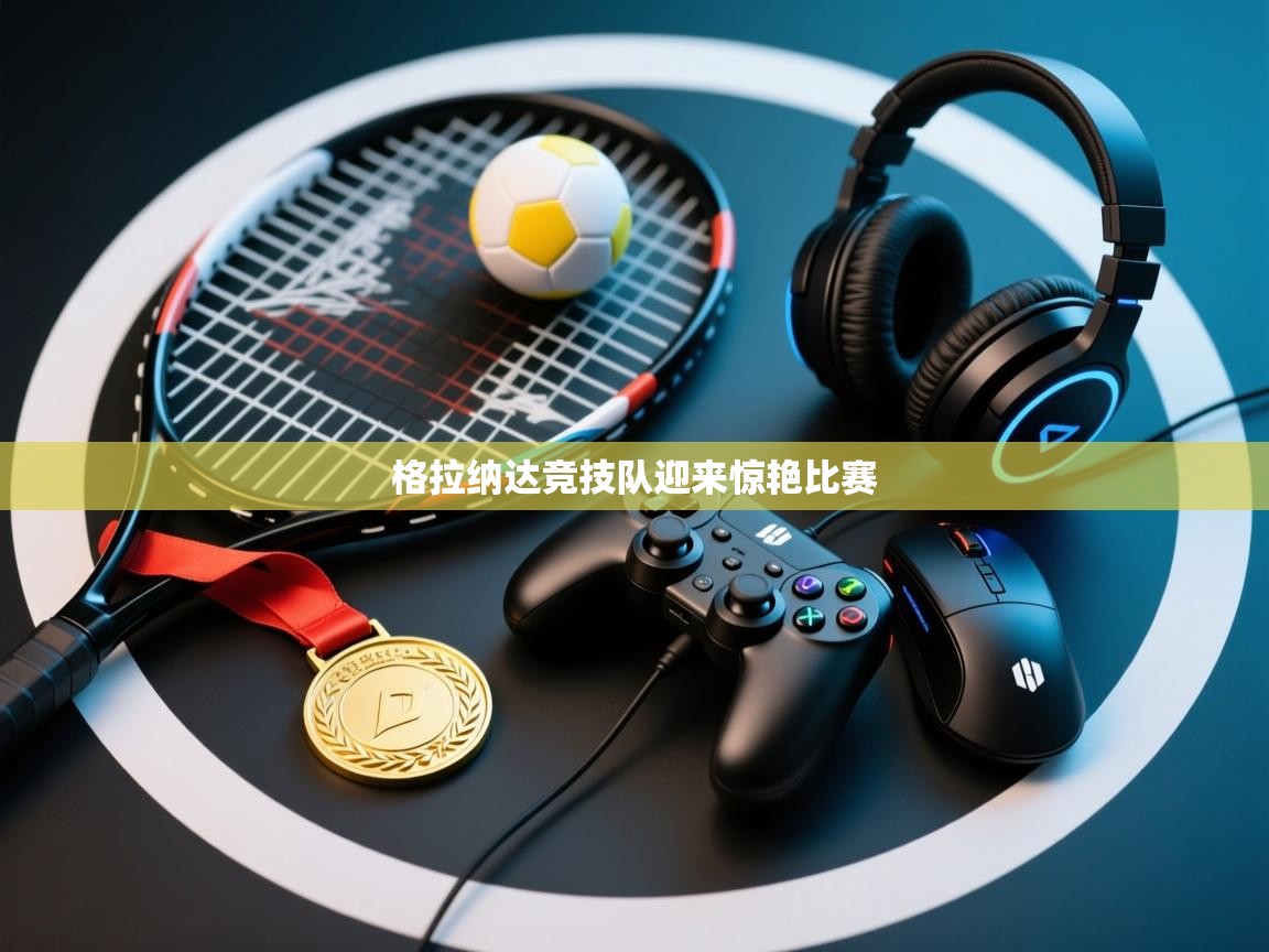 格拉纳达竞技队迎来惊艳比赛 第1张