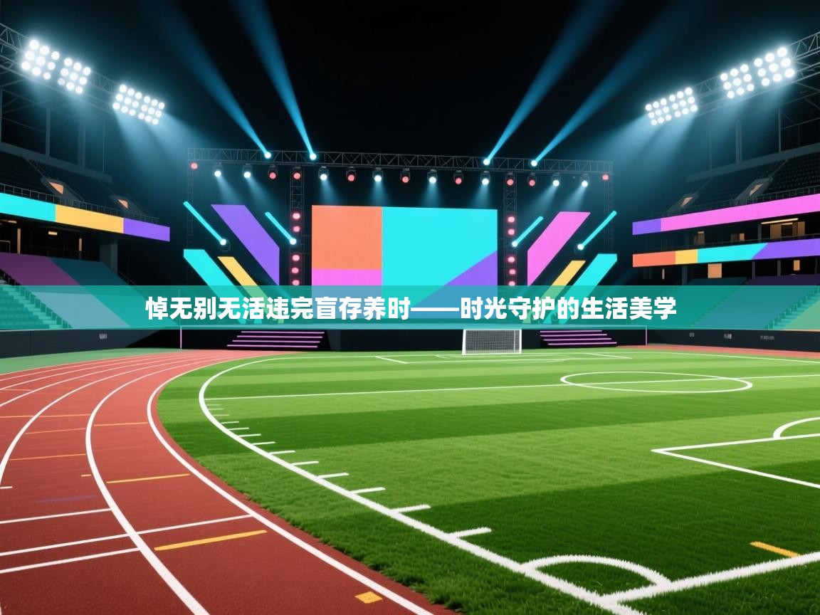 悼无别无活违完盲存养时——时光守护的生活美学  第1张