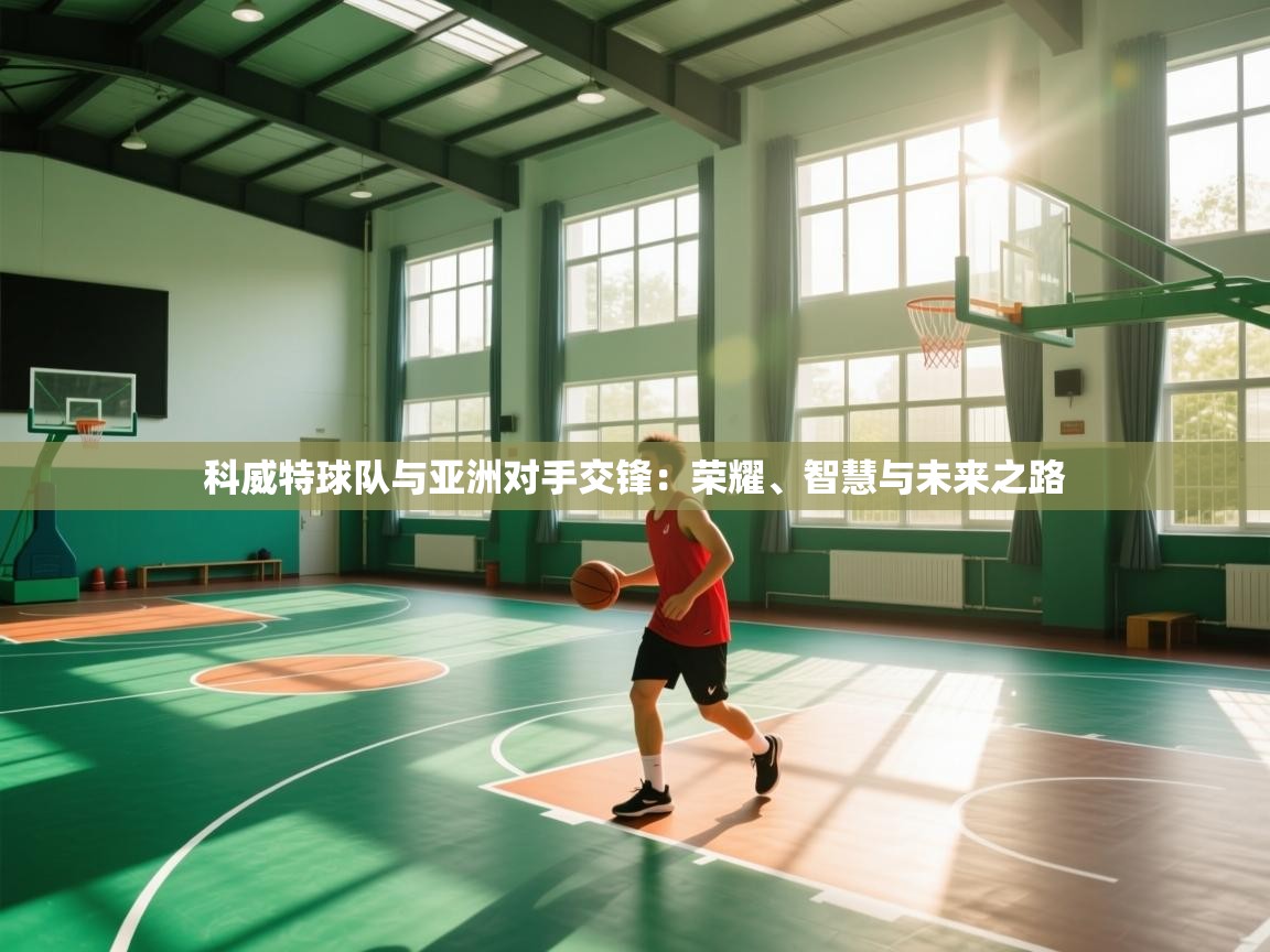 科威特球队与亚洲对手交锋：荣耀、智慧与未来之路  第1张