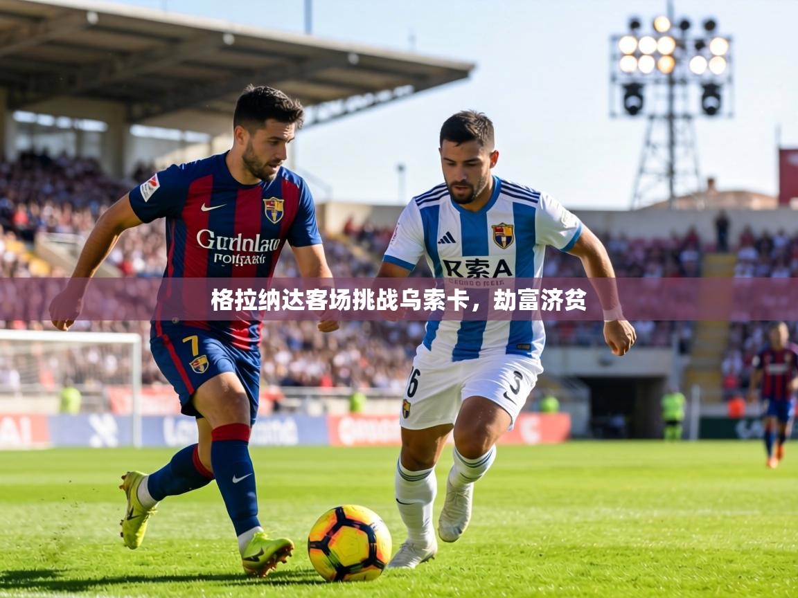 格拉纳达客场挑战乌索卡，劫富济贫  第1张