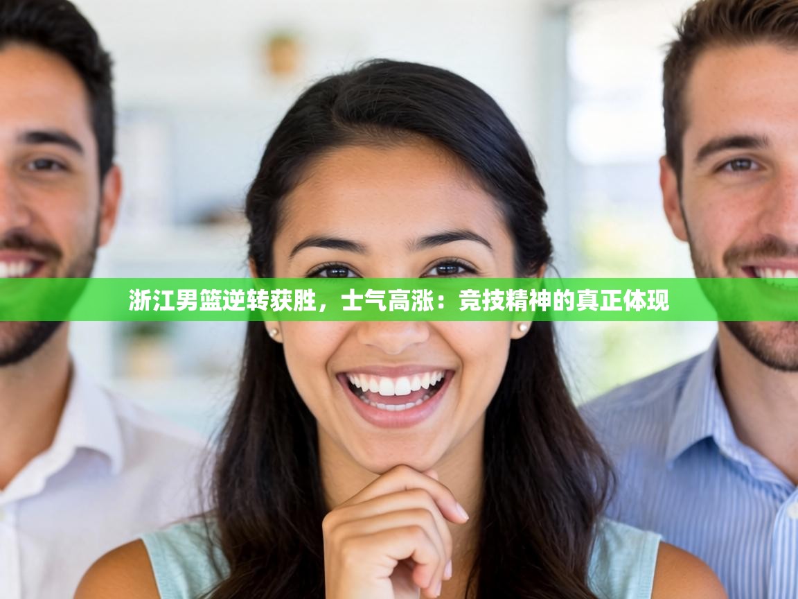 浙江男篮逆转获胜,士气高涨:竞技精神的真正体现 第2张